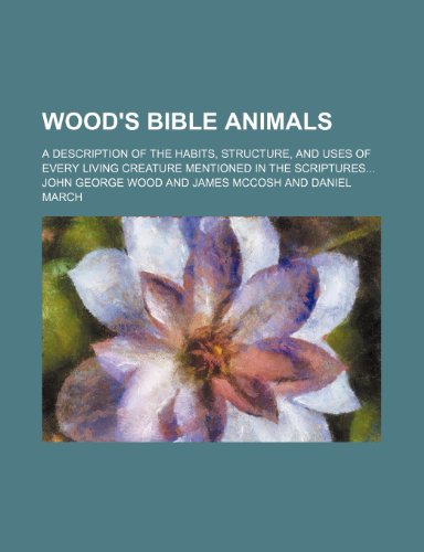 Wood's Bible animals; a description of the habits, structure, and uses of every living creature mentioned in the Scriptures (9781236554215) by Wood, John George