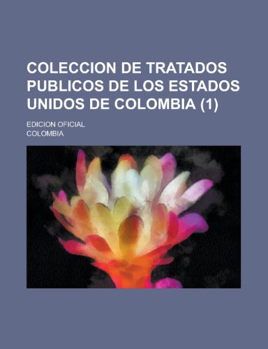 Coleccion de Tratados Publicos de Los Estados Unidos de Colombia; Edicion Oficial (1) (9781236554819) by Colombia