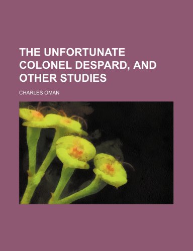 The unfortunate Colonel Despard, and other studies (9781236555199) by Oman, Charles