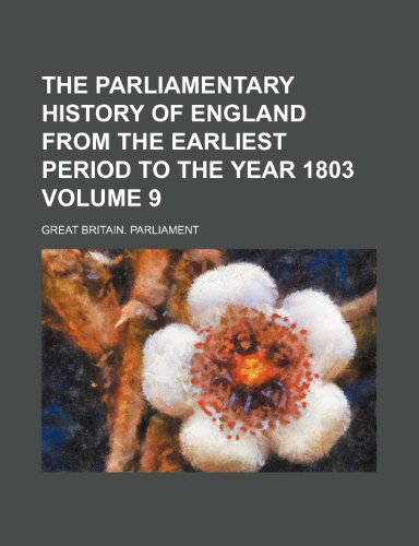The Parliamentary history of England from the earliest period to the year 1803 Volume 9 (9781236555526) by Parliament, Great Britain.