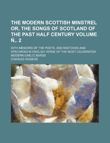 The modern Scottish minstrel or, the songs of Scotland of the past half century; with memoirs of the poets, and sketches and specimens in English ... celebrated modern Gaelic bards Volume Ã‘â€š. 2 (9781236560582) by Rogers, Charles