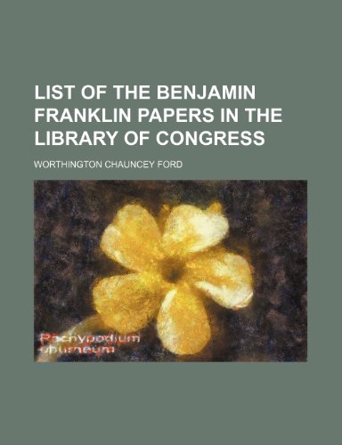 List of the Benjamin Franklin papers in the Library of Congress (9781236561718) by Ford, Worthington Chauncey