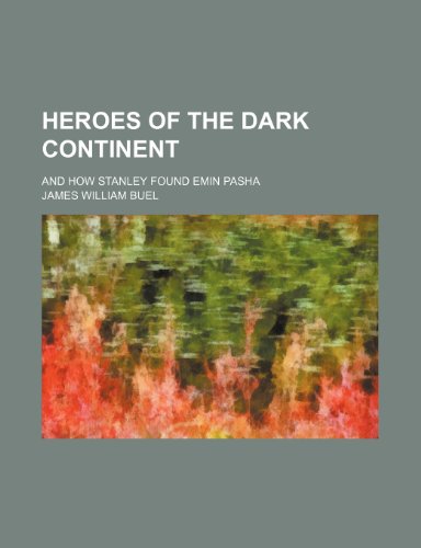 Heroes of the Dark Continent; and how Stanley found Emin Pasha (9781236563200) by Buel, James William