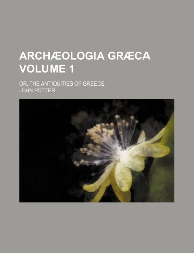 Arch Ologia Gr CA; Or, the Antiquities of Greece Volume 1 (9781236563415) by Potter, John