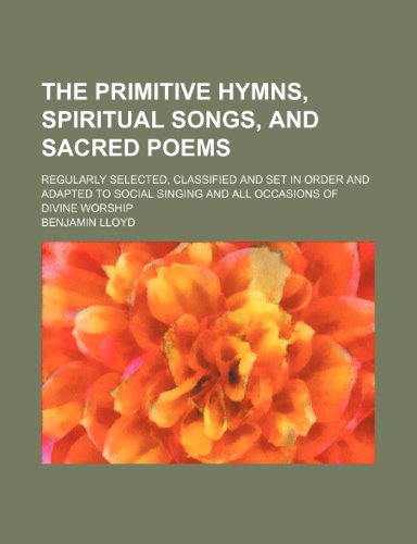 9781236563590: The Primitive Hymns, Spiritual Songs, and Sacred Poems; Regularly Selected, Classified and Set in Order and Adapted to Social Singing and All Occasion