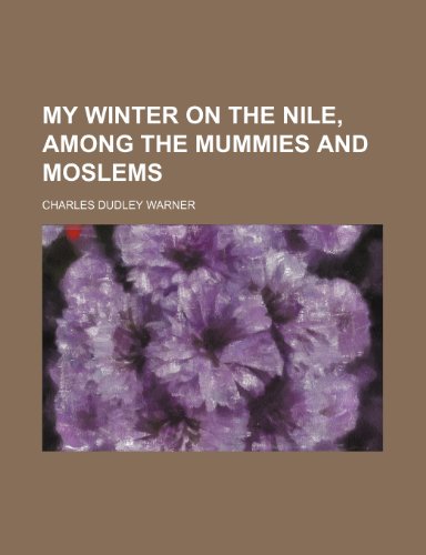 My winter on the Nile, among the mummies and moslems (9781236564726) by Warner, Charles Dudley