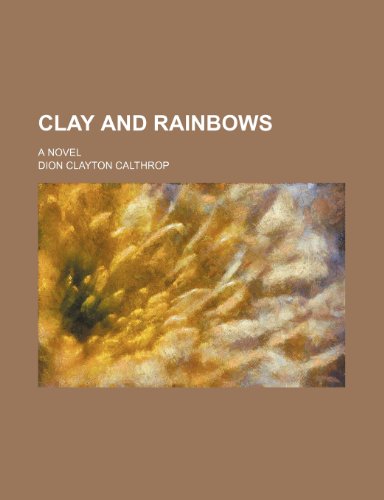 Clay and rainbows; a novel (9781236565853) by Calthrop, Dion Clayton