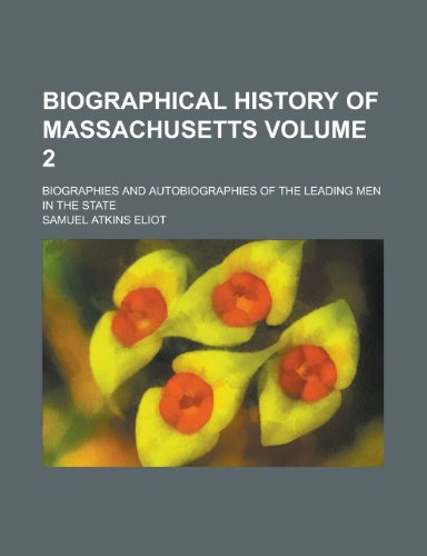 Biographical history of Massachusetts; biographies and autobiographies of the leading men in the state Volume 2 (9781236567734) by Eliot, Samuel Atkins