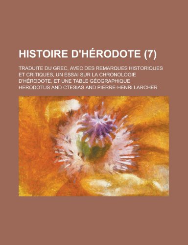 Histoire d'HÃ©rodote; traduite du grec, avec des remarques historiques et critiques, un essai sur la chronologie d'HÃ©rodote, et une table gÃ©ographique (7) (French Edition) (9781236568298) by Herodotus