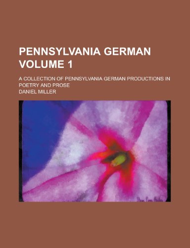 Pennsylvania German; A collection of Pennsylvania German productions in poetry and prose Volume 1 (9781236569998) by Miller, Daniel