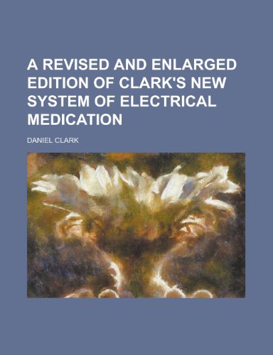 A Revised and Enlarged Edition of Clark's New System of Electrical Medication (9781236571427) by Clark, Daniel