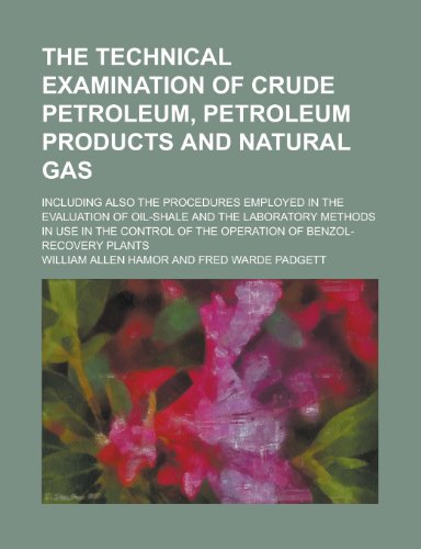 The technical examination of crude petroleum, petroleum products and natural gas; including also the procedures employed in the evaluation of ... control of the operation of benzol-recovery (9781236572585) by Hamor, William Allen