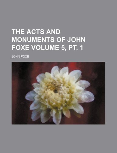The acts and monuments of John Foxe Volume 5, pt. 1 (9781236576989) by Foxe, John