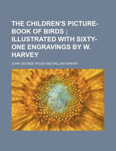 The Children's picture-book of birds ; illustrated with sixty-one engravings by W. Harvey (9781236577269) by Wood, John George
