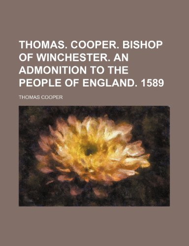 Thomas. Cooper. Bishop of Winchester. An admonition to the people of England. 1589 (9781236578808) by Cooper, Thomas