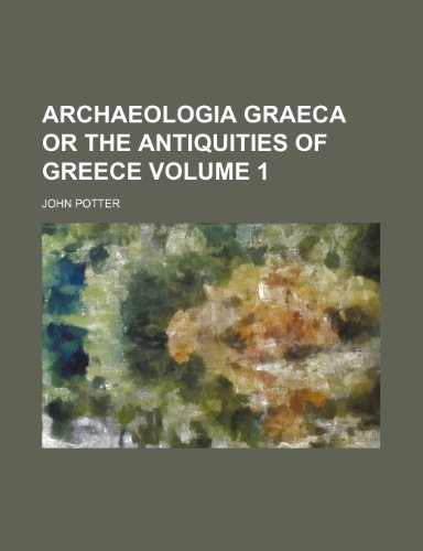 Archaeologia Graeca or the Antiquities of Greece Volume 1 (9781236583147) by Potter, John