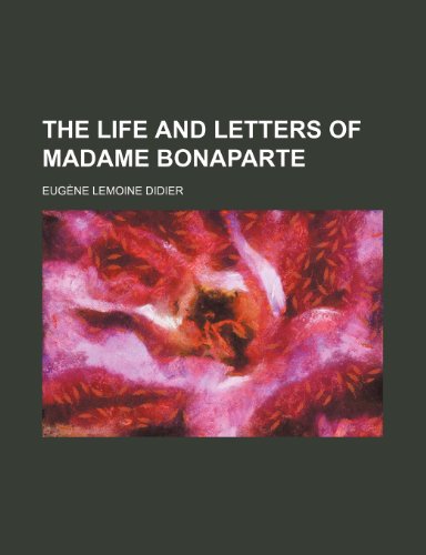 The Life and Letters of Madame Bonaparte (9781236583826) by Didier, Eug Ne Lemoine