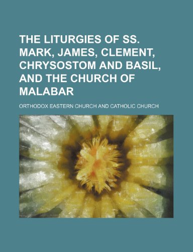 The liturgies of SS. Mark, James, Clement, Chrysostom and Basil, and the Church of Malabar (9781236585363) by Church, Orthodox Eastern