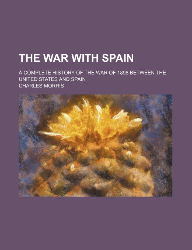 The war with Spain; A complete history of the war of 1898 between the United States and Spain (9781236587275) by Morris, Charles