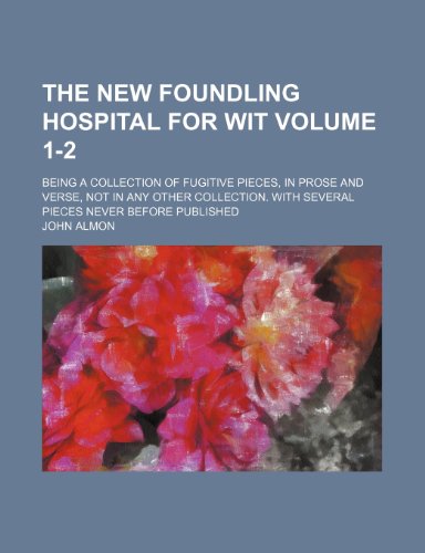 The New foundling hospital for wit; Being a collection of fugitive pieces, in prose and verse, not in any other collection. With several pieces never before published Volume 1-2 (9781236588234) by Almon, John
