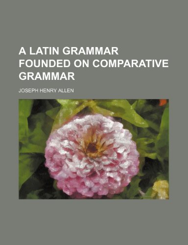 A Latin grammar founded on comparative grammar (9781236590503) by Allen, Joseph Henry