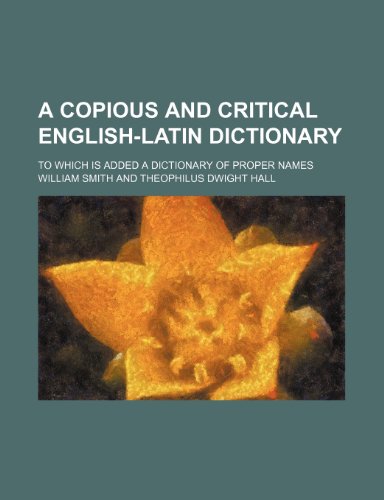 A copious and critical English-Latin dictionary; to which is added a dictionary of proper names (9781236590541) by Smith, William