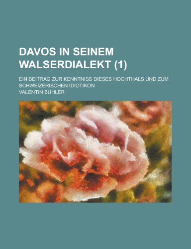 Davos in Seinem Walserdialekt; Ein Beitrag Zur Kenntniss Dieses Hochthals Und Zum Schweizerischen Idiotikon (1) (9781236590572) by Goldman, David T.; Buhler, Valentin