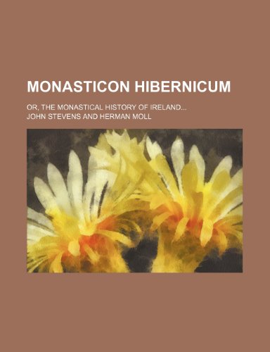 Monasticon Hibernicum; Or, The monastical history of Ireland (9781236593108) by Stevens, John
