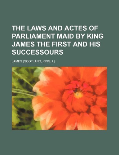 The Laws and Actes of Parliament Maid by King James the First and His Successours (9781236594396) by James, Lloyd