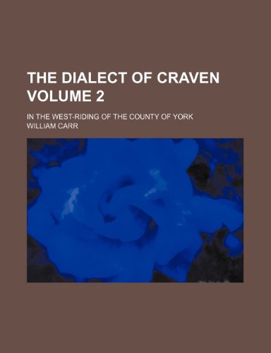 The dialect of Craven; in the West-Riding of the county of York Volume 2 (9781236594457) by Carr, William