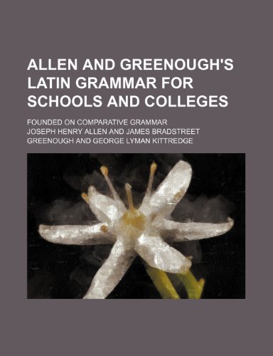 Allen and Greenough's Latin grammar for schools and colleges; founded on comparative grammar (9781236594532) by Allen, Joseph Henry