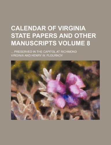 Calendar of Virginia State Papers and Other Manuscripts; Preserved in the Capitol at Richmond Volume 8 (9781236595553) by Virginia