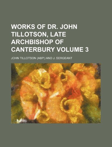 Works of Dr. John Tillotson, late archbishop of Canterbury Volume 3 (9781236597397) by Tillotson, John