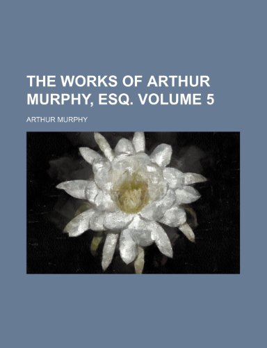 The works of Arthur Murphy, esq Volume 5 (9781236597618) by Murphy, Arthur