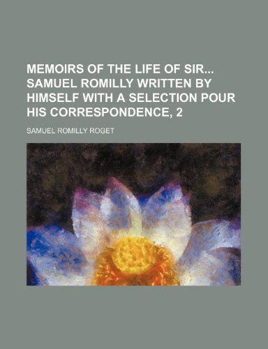 Memoirs of the life of Sir Samuel Romilly written by himself with a selection pour his correspondence, 2 (9781236600455) by Roget, Samuel Romilly