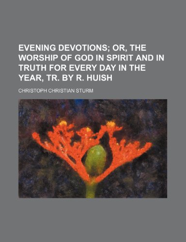Evening devotions; or, The worship of God in spirit and in truth for every day in the year, tr. by R. Huish (9781236600660) by Sturm, Christoph Christian