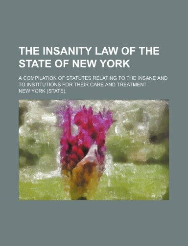 The insanity law of the state of New York; A compilation of statutes relating to the insane and to institutions for their care and treatment (9781236605276) by York., New