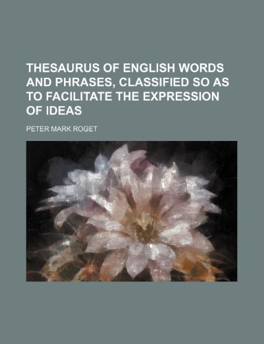 Thesaurus of English words and phrases, classified so as to facilitate the expression of ideas (9781236605290) by Roget, Peter Mark