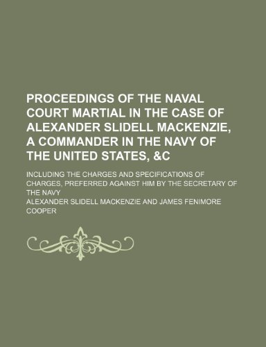 9781236605993: Proceedings of the naval court martial in the case of Alexander Slidell Mackenzie, a commander in the navy of the United States, &c; including the ... against him by the Secretary of the Navy
