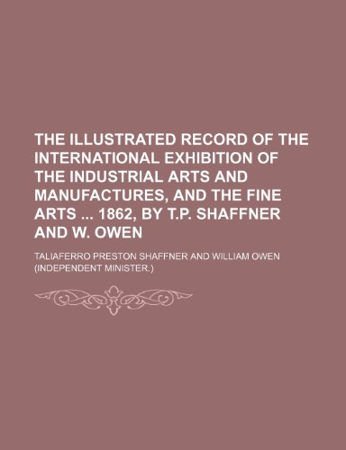 The illustrated record of the International exhibition of the industrial arts and manufactures, and the fine arts 1862, by T.P. Shaffner and W. Owen (9781236606112) by Shaffner, Taliaferro Preston