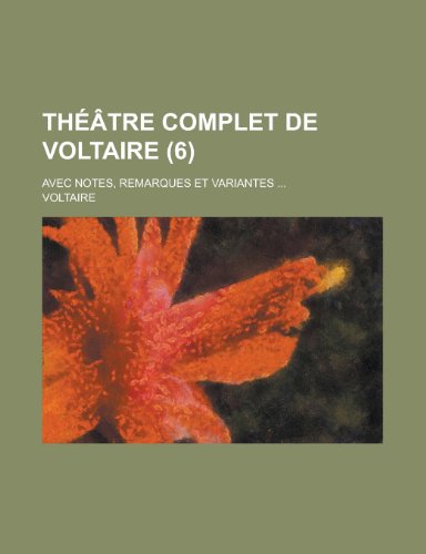 Theatre Complet de Voltaire; Avec Notes, Remarques Et Variantes ... (6) (9781236606983) by Gast, William R.; Voltaire