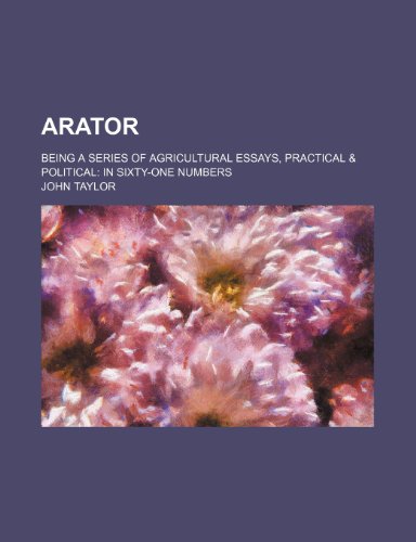 Arator; being a series of agricultural essays, practical & political in sixty-one numbers (9781236608055) by Taylor, John