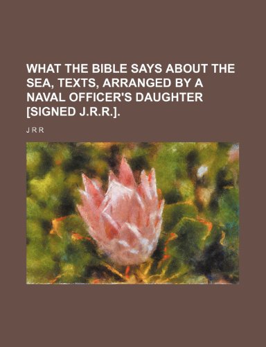 What the Bible says about the sea, texts, arranged by a naval officer's daughter [signed J.R.R.] (9781236612946) by R, J R