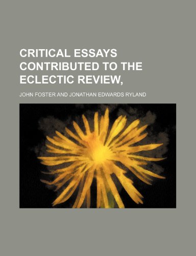 Critical essays contributed to the Eclectic review, (9781236614964) by Foster, John