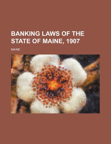 Banking Laws of the State of Maine, 1907 (9781236616845) by Maine