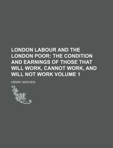 London labour and the London poor; the condition and earnings of those that will work, cannot work, and will not work Volume 1 (9781236617330) by Mayhew, Henry