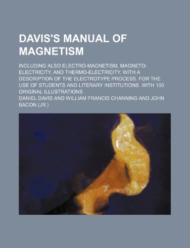 Davis's manual of magnetism; Including also electro-magnetism, magneto-electricity, and thermo-electricity. With a description of the electrotype ... institutions. With 100 original illustrations (9781236619037) by Davis, Daniel