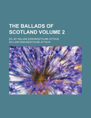 The ballads of Scotland; ed. by William Edmondstoune Aytoun Volume 2 (9781236619112) by Aytoun, William Edmondstoune