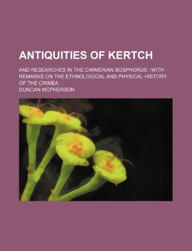 Imagen de archivo de Antiquities of Kertch; and researches in the Cimmerian Bosphorus with remarks on the ethnological and physical history of the Crimea a la venta por Prominent Books