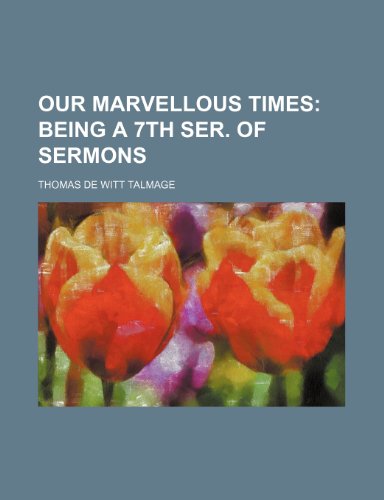 Our Marvellous Times; Being a 7th Ser. of Sermons (9781236620545) by Talmage, T. De Witt; Talmage, Thomas De Witt